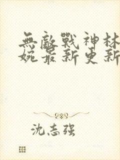 无敌战神林北苏婉最新更新免费阅读