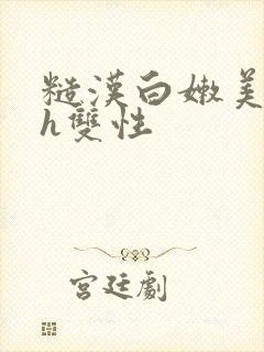 糙汉白嫩美人受h双性