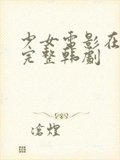 少女电影在线看完整韩剧