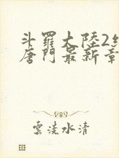 斗罗大陆2绝世唐门最新章节笔趣阁