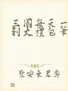 三国每天一个签到大礼包笔趣阁