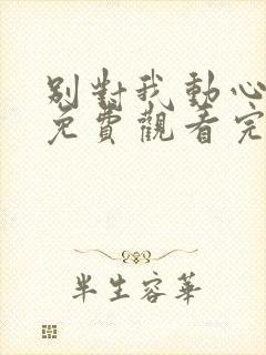 别对我动心全集免费观看完整版高清