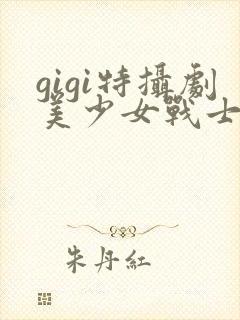 gigi特摄剧美少女战士免费看