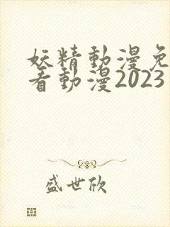 妖精动漫免费观看动漫2023年