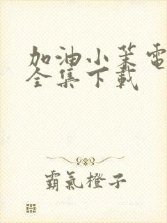 加油小茉电视剧全集下载