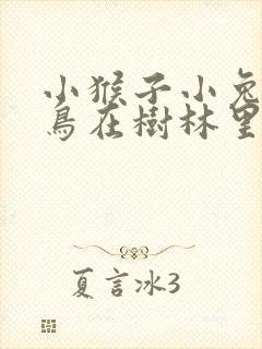 小猴子小兔子小鸟在树林里的故事