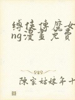 缚侠传魔女king漫画免费阅读下拉式漫