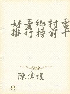 好看乡村电视剧排行榜前十名