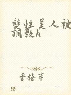 双性美人被老汉调教h