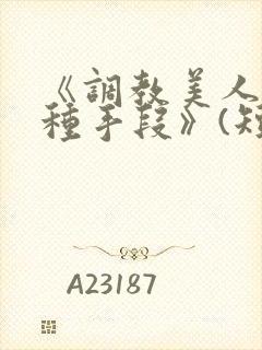 《调教美人的百种手段》(短篇合集)