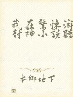 我在惊悚游戏里封神小说听书免费