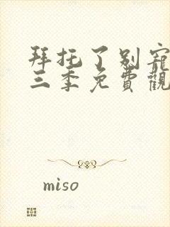 拜托了别宠我第三季免费观看