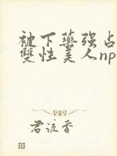 被下药强占糟蹋双性美人np封面