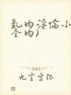 乱肉淫伦小说(全肉)