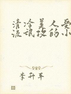 清冷美人受痞帅流氓攻的小说