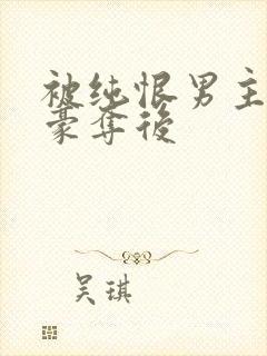 被纯恨男主强取豪夺后