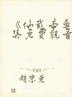 《仙武帝尊》全集免费观看完整版