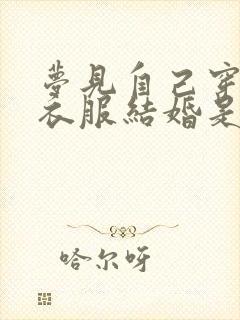 梦见自己穿红色衣服结婚是什么意思