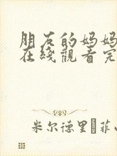 朋友的妈妈免费在线观看完整版