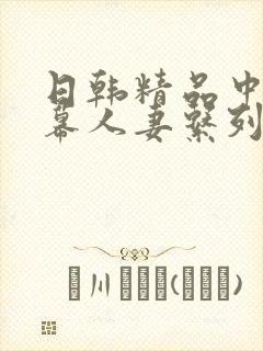 日韩精品中文字幕人妻系列