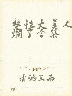 双性大美人被c烂了合集