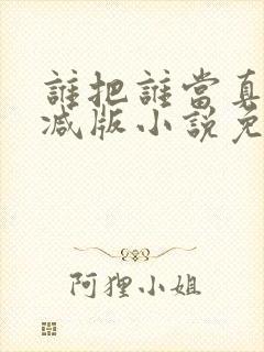 谁把谁当真未删减版小说免费阅读