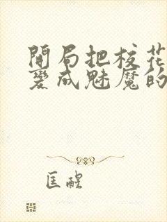 开局把校花母亲变成魅魔的小说