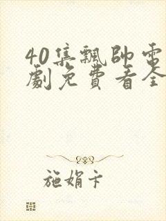 40集飘帅电视剧免费看全集