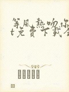 等风热吻你txt免费下载全本