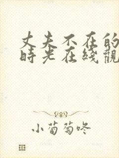 丈夫不在的午后时光在线观看完整版