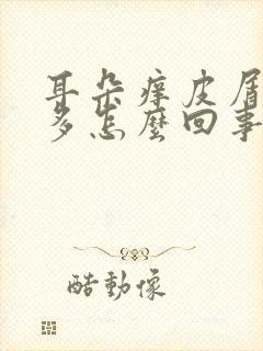 耳朵痒皮屑还很多怎么回事