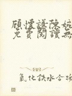 顾怀谦陈婉全文免费阅读无弹窗小说