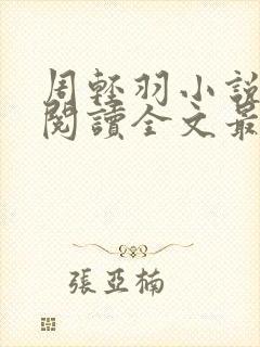 周轻羽小说免费阅读全文最新章节无弹窗