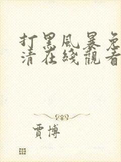 打黑风暴免费高清在线观看电视剧