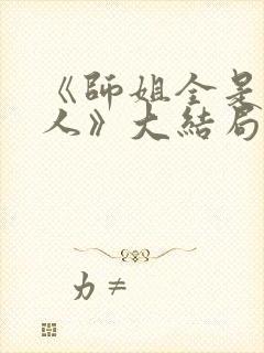 《师姐全是大美人》大结局