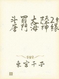斗罗大陆2绝世唐门海神缘