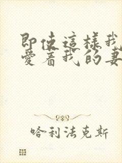 即使这样我依然爱着我的妻子动漫