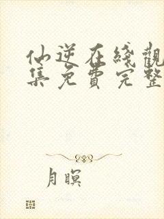 仙逆在线观看全集免费完整版高清