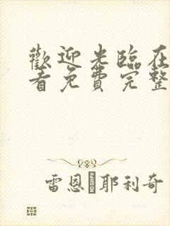 欢迎光临在线观看免费完整版电视剧