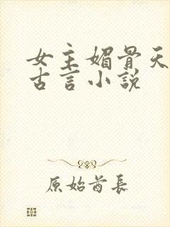 女主媚骨天成的古言小说