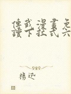 传武漫画免费阅读下拉式六漫画