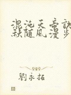 混沌天帝诀楚剑秋随风漫步小说大结局无弹窗