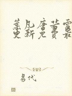 叶凡唐若雪超前更新免费最新章节