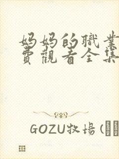 妈妈的职业4免费观看全集在线播放动