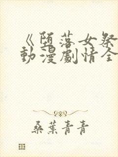 《堕落女祭司》动漫剧情全集