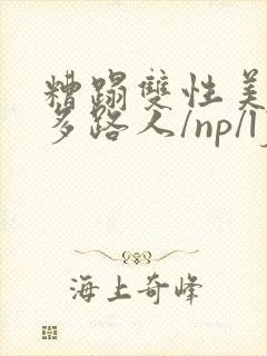 糟蹋双性美人(多路人/np/lj/qj/凌辱/调教)