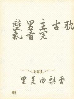 双男主古耽一口气看完