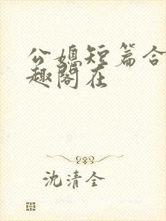 公媳短篇合集笔趣阁在