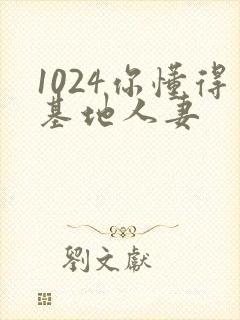 1024你懂得基地人妻