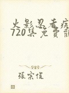 火影忍者疾风传720集免费观看完整版